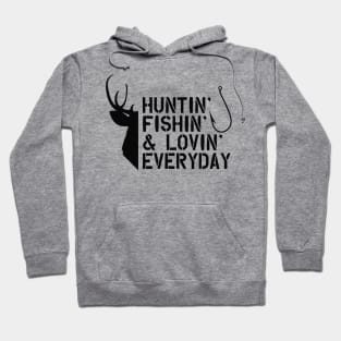 Deer Hunter and Fishing - Huntin' Fishin' & Lovin' Everyday Hoodie